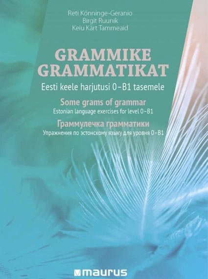 Grammike grammatikat: eesti keele harjutusi 0–B1 tasemele Some grams of grammar: Estonian language exercises for level 0–B1 Граммулечка грамматики: упражнения по эстонскому языку для уровня 0–B1 kaanepilt – front cover