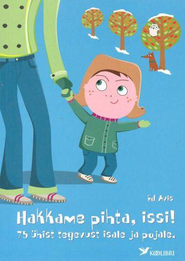 Hakkame pihta, issi! 75 ühist tegevust isale ja pojale kaanepilt – front cover