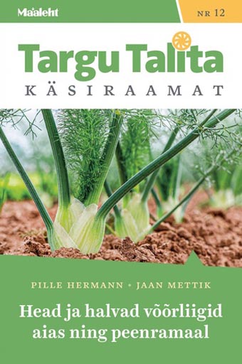 Head ja halvad võõrliigid aias ning peenramaal Maalehe Targu Talita käsiraamat nr 12 kaanepilt – front cover