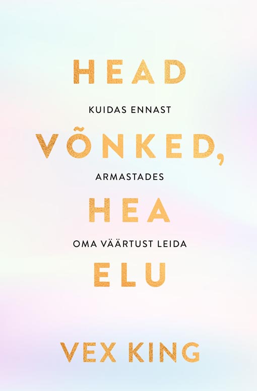 Head võnked, hea elu Kuidas ennast armastades oma väärtust leida kaanepilt – front cover