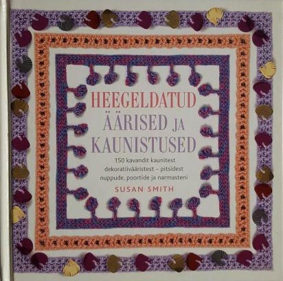 Heegeldatud äärised ja kaunistused 150 kavandit kaunitest dekoratiivääristest – pitsidest nuppude, poortide ja narmasteni kaanepilt – front cover