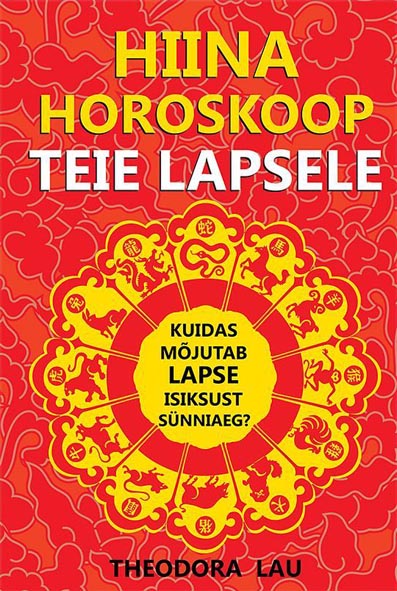 Hiina horoskoop teie lapsele Kuidas mõjutab lapse isiksust sünniaeg? kaanepilt – front cover