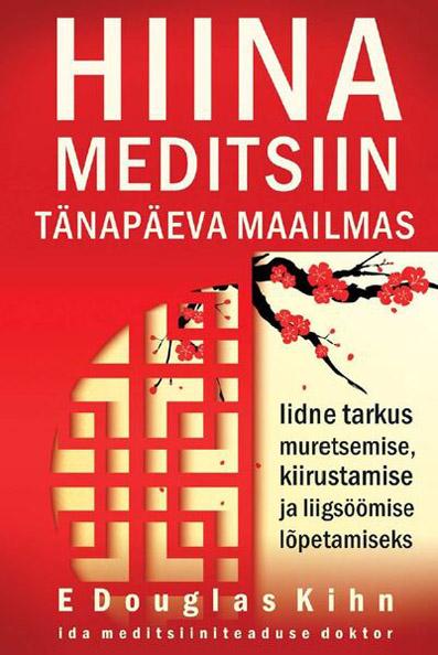 Hiina meditsiin tänapäeva maailmas Iidne tarkus muretsemise, kiirustamise ja liigsöömise lõpetamiseks kaanepilt – front cover