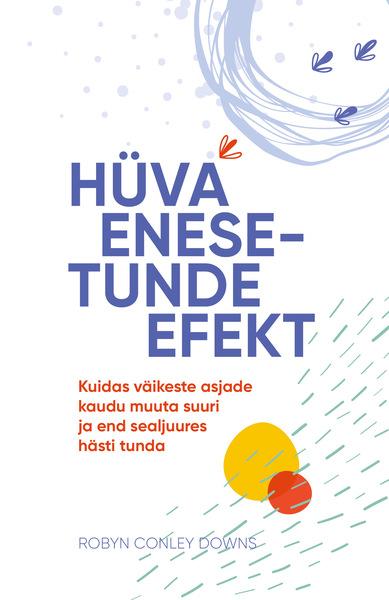 Hüva enesetunde efekt Kuidas väikeste asjade kaudu muuta suuri ja end sealjuures hästi tunda kaanepilt – front cover