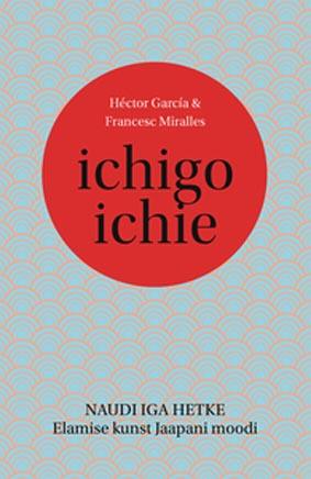 Ichigo ichie: naudi iga hetke Elamise kunst Jaapani moodi kaanepilt – front cover