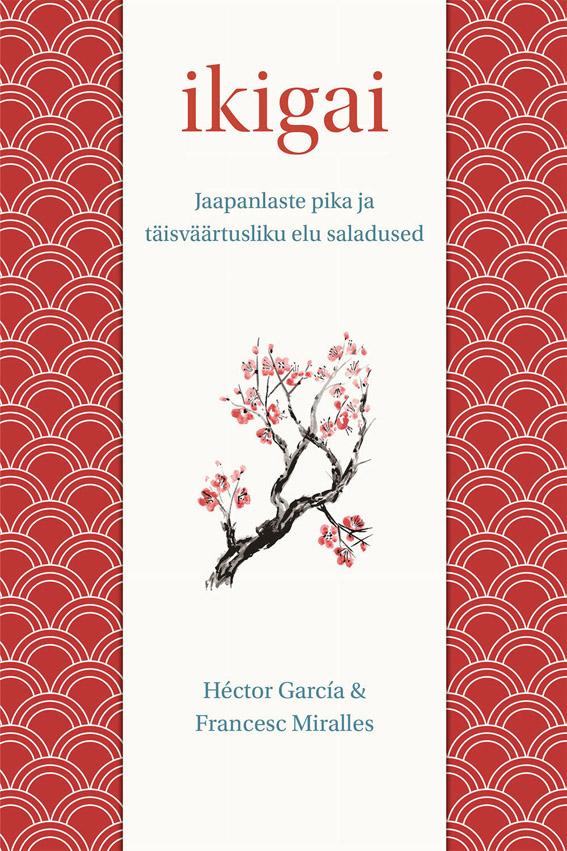 Ikigai Jaapanlaste pika ja täisväärtusliku elu saladused kaanepilt – front cover