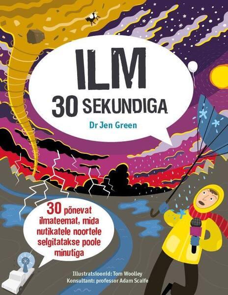 Ilm 30 sekundiga 30 põnevat ilmateemat, mida nutikatele noortele selgitatakse poole minutiga kaanepilt – front cover