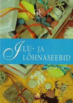 Ilu- ja lõhnaseebid: ideed, lõhnad ja värvid kaanepilt – front cover