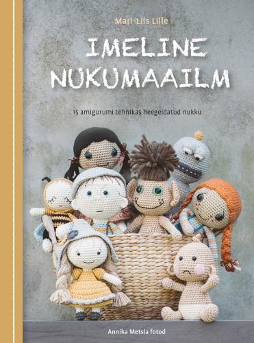 Imeline nukumaailm 15 amigurumi tehnikas heegeldatud nukku kaanepilt – front cover