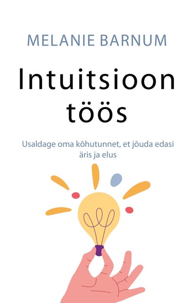 Intuitsioon töös Usaldage oma kõhutunnet, et jõuda edasi äris ja elus kaanepilt – front cover