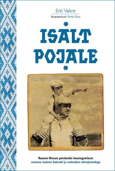 Isalt pojale Raamat lihtsast perekeskis koostegemisest seotuna muistse kalendri ja muhedate rahvajuttudega kaanepilt – front cover