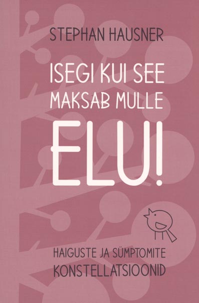 Isegi kui see maksab mulle elu! Haiguste ja sümptomite konstellatsioonid kaanepilt – front cover