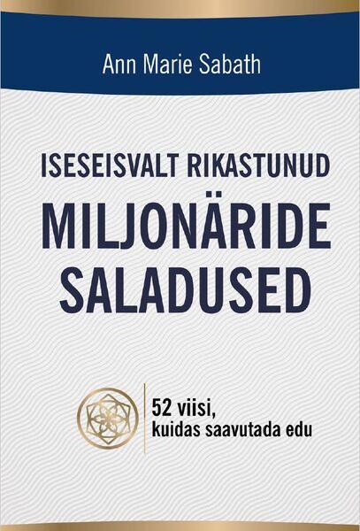 Iseseisvalt rikastunud miljonäride saladused 52 viisi, kuidas saavutada edu kaanepilt – front cover