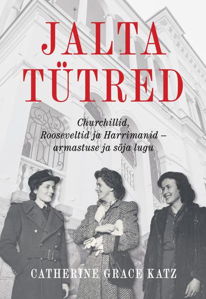 Jalta tütred Churchillid, Rooseveltid ja Harrimanid – armastuse ja sõja lugu kaanepilt – front cover