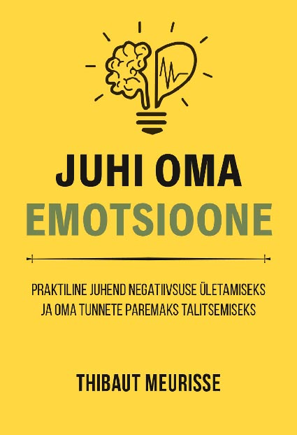 Juhi oma emotsioone Praktiline juhend negatiivsuse ületamiseks ja oma tunnete paremaks talitsemiseks kaanepilt – front cover