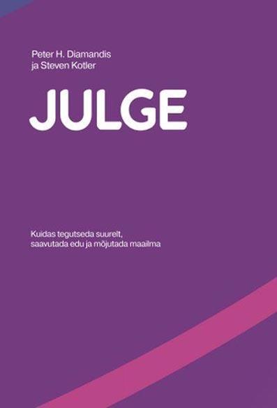 Julge Kuidas tegutseda suurelt, saavutada edu ja mõjutada maailma kaanepilt – front cover