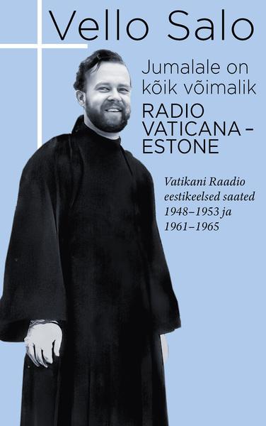 Jumalale on kõik võimalik: Radio Vaticana-Estone Vatikani Raadio eestikeelsed saated 1948–1953 ja 1961–1965 kaanepilt – front cover