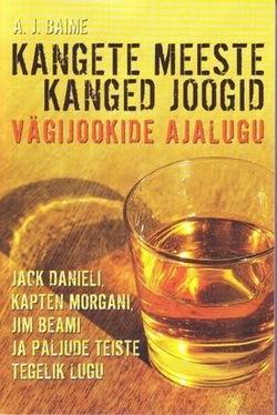 Kangete meeste kanged joogid Vägijookide ajalugu: Jack Danieli, kapten Morgani, Jim Beami ja paljude teiste tegelik lugu kaanepilt – front cover