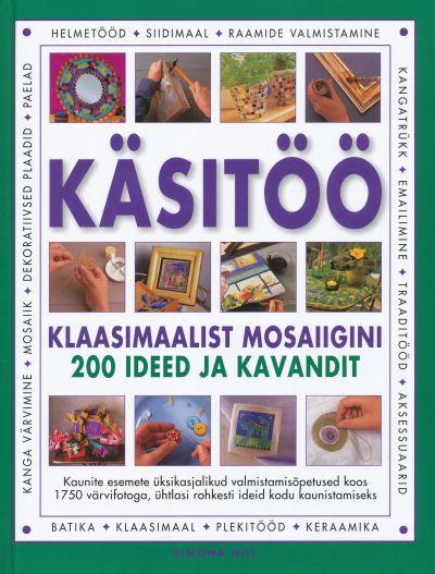 Käsitöö: klaasimaalist mosaiigini 200 ideed ja kavandit kaanepilt – front cover