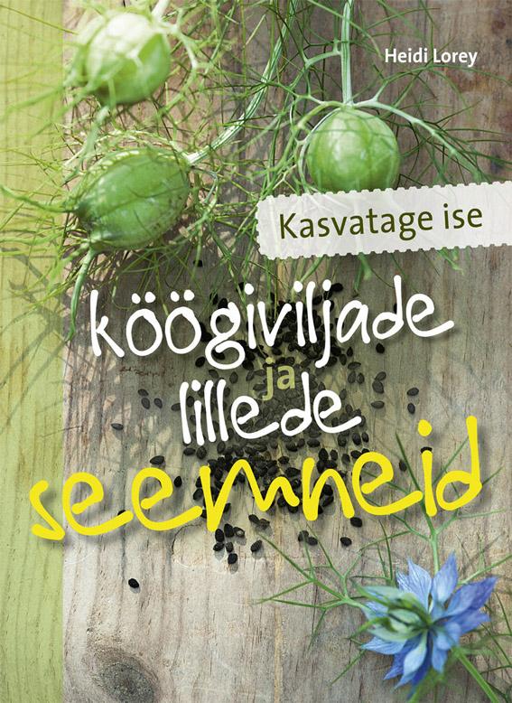 Kasvatage ise köögiviljade ja lillede seemneid Seemnete paljundamine ja säilitamine kaanepilt – front cover