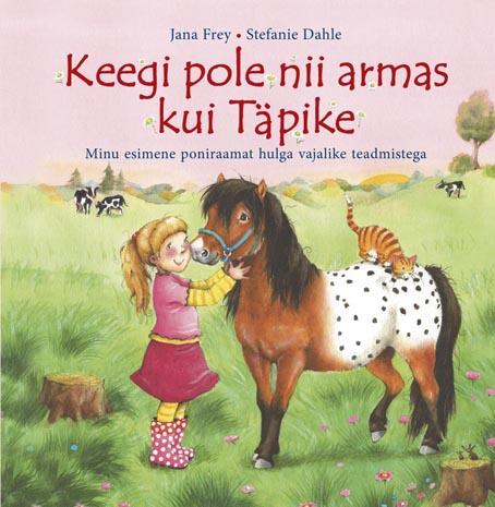 Keegi pole nii armas kui Täpike Minu esimene poniraamat hulga vajalike teadmistega kaanepilt – front cover