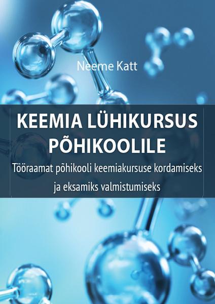 Keemia lühikursus põhikoolile Tööraamat põhikooli keemiakursuse kordamiseks ja eksamiks valmistumiseks kaanepilt – front cover