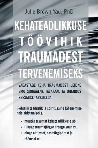 Kehateadlikkuse töövihik traumadest tervenemiseks Vabastage keha traumadest, leidke emotsionaalne tasakaal ja ühendus seesmise tarkusega kaanepilt – front cover