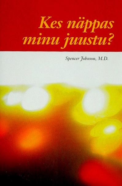 Kes näppas minu juustu? Hämmastav lugu sellest, kuidas tulla toime muutustega töö- ja eraelus kaanepilt – front cover