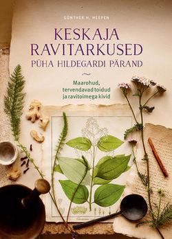 Keskaja ravitarkused: püha Hildegardi pärand Maarohud, tervendavad toidud ja ravitoimega kivid kaanepilt – front cover