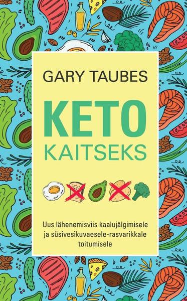 Keto kaitseks Uus lähenemisviis kaalujälgimisele ja süsivesikuvaesele-rasvarikkale toitumisele kaanepilt – front cover