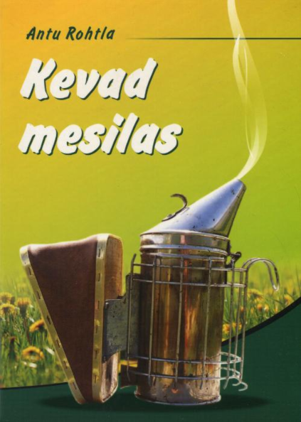 Kevad mesilas Mesindusalane nõuandekogumik küsimuste ja vastuste vormis II vihik: mesila varakevadest suveni kaanepilt – front cover