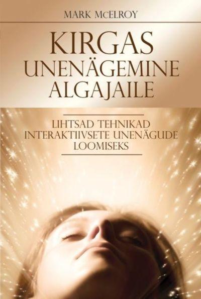 Kirgas unenägemine algajaile Lihtsad tehnikad interaktiivsete unenägude loomiseks kaanepilt – front cover