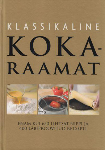 Klassikaline kokaraamat Enam kui 650 lihtsat nippi ja 400 läbiproovitud retsepti kaanepilt – front cover