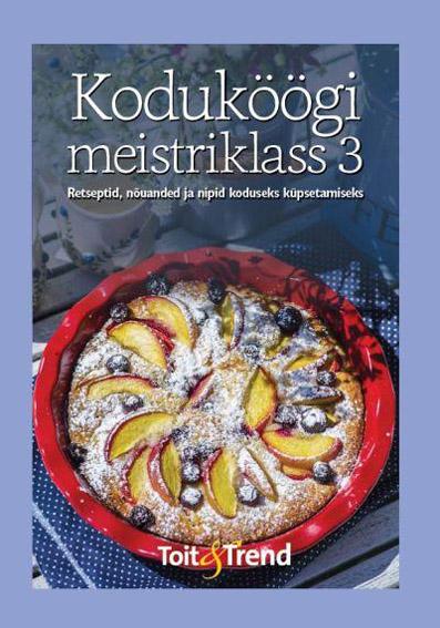 Koduköögi meistriklass 3 Retseptid, nõuanded ja nipid koduseks küpsetamiseks kaanepilt – front cover