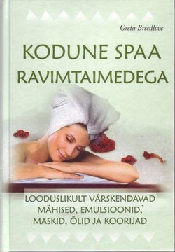 Kodune spaa ravimtaimedega Looduslikult värskendavad mähised, emulsioonid, maskid, õlid, ja koorijad kaanepilt – front cover