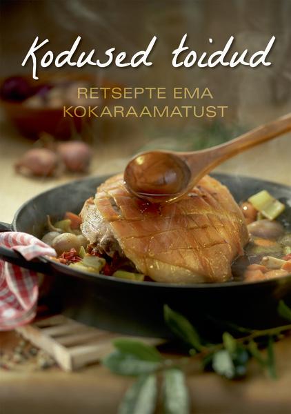 Kodused toidud Retsepte ema kokaraamatust kaanepilt – front cover