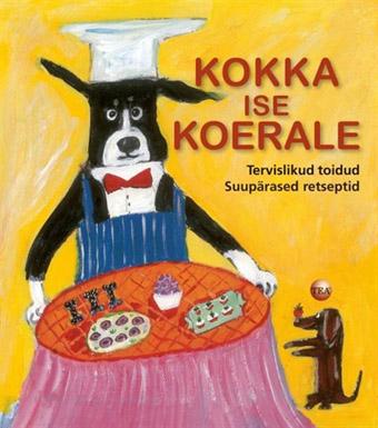 Kokka ise koerale Tervislikud toidud Suupärased retseptid kaanepilt – front cover