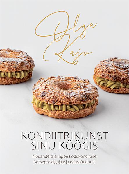 Kondiitrikunst sinu köögis Nõuandeid ja nippe kodukondiitrile: retsepte algajatele ja edasijõudnutele kaanepilt – front cover