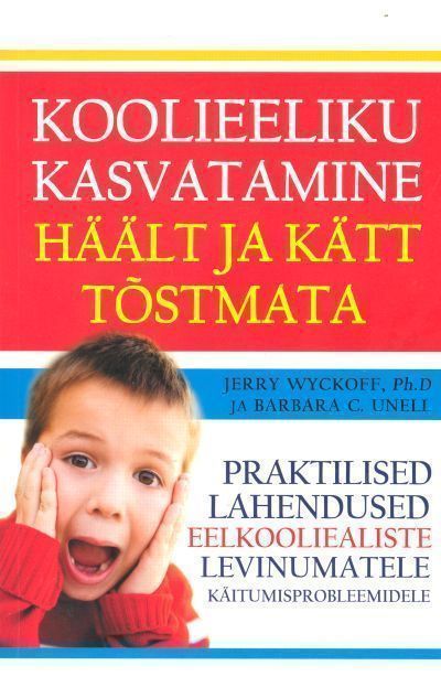 Koolieeliku kasvatamine häält ja kätt tõstmata Praktilised lahendused eelkooliealiste levinumatele käitumisprobleemidele kaanepilt – front cover