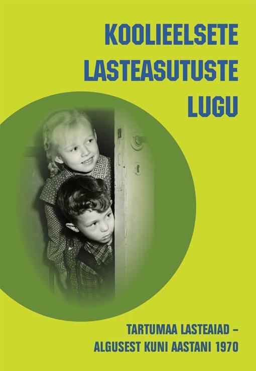 Koolieelsete lasteasutuste lugu Tartumaa lasteaiad – algusest kuni aastani 1970 kaanepilt – front cover
