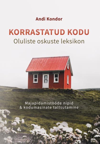 Korrastatud kodu: oluliste oskuste leksikon Majapidamistööde nipid ja kodumasinate taltsutamine kaanepilt – front cover