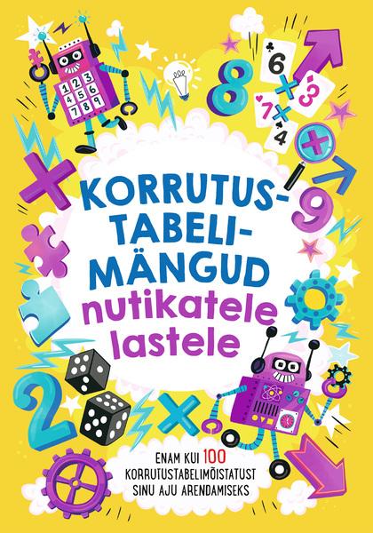 Korrutustabelimängud nutikatele lastele Enam kui 100 korrutustabelimõistatust sinu aju arendamiseks kaanepilt – front cover