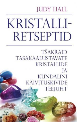 Kristalliretseptid Tšakraid tasakaalustavate kristallide ja kundalini käivituskivide teejuht kaanepilt – front cover