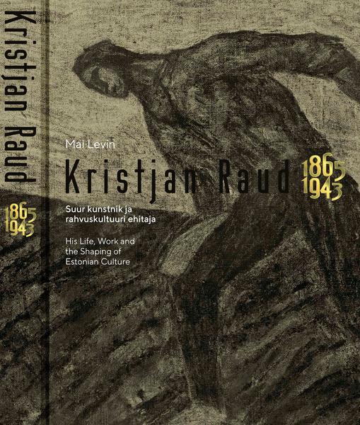 Kristjan Raud 1865–1943: suur kunstnik ja rahvuskultuuri ehitaja His life, work and the shaping of Estonian culture kaanepilt – front cover