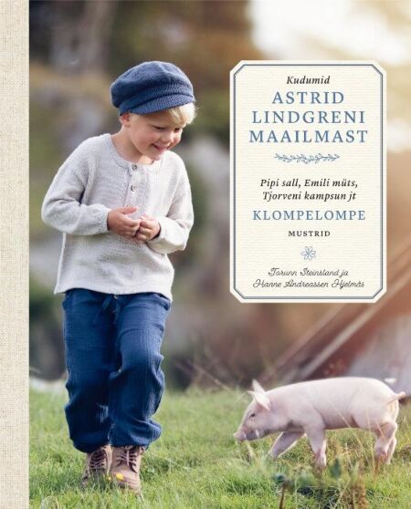 Kudumid Astrid Lindgreni maailmast Pipi sall, Emili müts, Tjorveni kampsun jt klompelompe mustrid kaanepilt – front cover