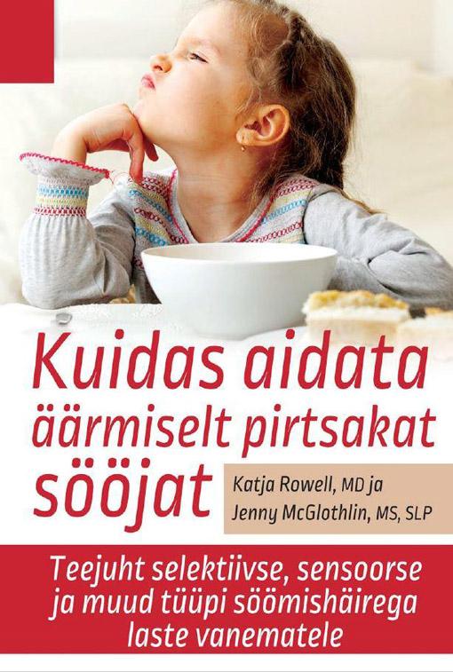Kuidas aidata äärmiselt pirtsakat sööjat Teejuht selektiivse, sensoorse ja muud tüüpi söömishäirega laste vanematele kaanepilt – front cover