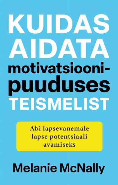 Kuidas aidata motivatsioonipuuduses teismelist Abi lapsevanemale lapse potentsiaali avamiseks kaanepilt – front cover