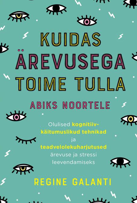 Kuidas ärevusega toime tulla Abiks noortele: olulised kognitiiv-käitumuslikud tehnikad ja teadvelolekuharjutused ärevuse ja stressi leevendamiseks kaanepilt – front cover