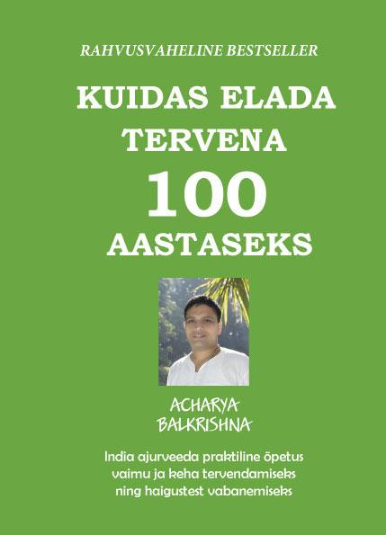 Kuidas elada tervena 100-aastaseks India ajurveeda praktiline õpetus vaimu ja keha tervendamiseks ning haigustest vabanemiseks kaanepilt – front cover