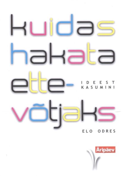Kuidas hakata ettevõtjaks Ideest kasumini kaanepilt – front cover